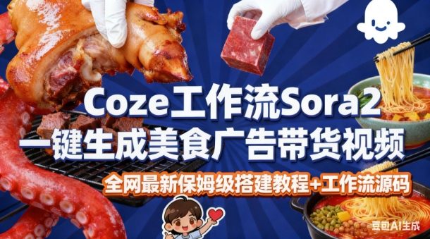 coze扣子智能体sora2一键生成美食广告高端视频工作流保姆级拆解教程,无需剪辑,无需拍摄-吾爱创业网