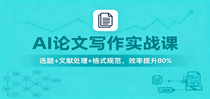 AI论文写作实战课:选题+文献处理+格式规范,效率提升80%-吾爱创业网