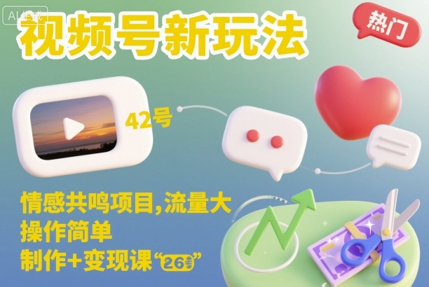 视频号新玩法，情感共鸣项目，流量大，操作简单，制作+变现课-吾爱创业网