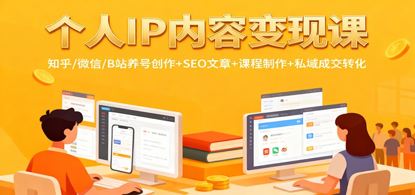 个人IP内容变现课:知乎/微信/B站养号创作+SEO文章+课程制作+私域成交转化-吾爱创业网