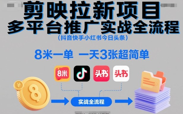 剪映拉新项目多平台推广实战全流程(抖音快手小红书今日头条),8米一单,一天3张超简单-吾爱创业网