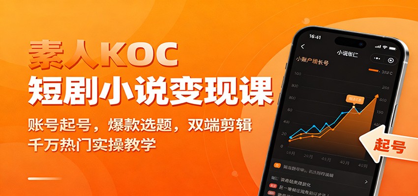 素人KOC短剧小说变现课：账号起号，爆款选题，双端剪辑，千万热门实操教学-吾爱创业网