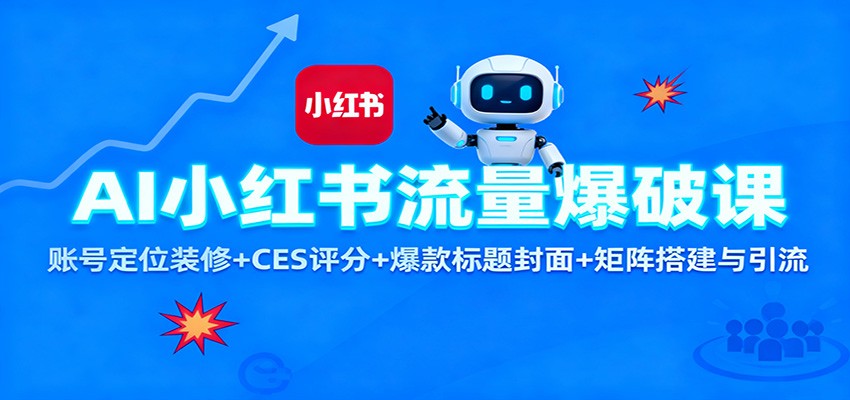 AI小红书流量爆破课：账号定位装修+CES 评分+爆款标题封面+矩阵搭建与引流-吾爱创业网