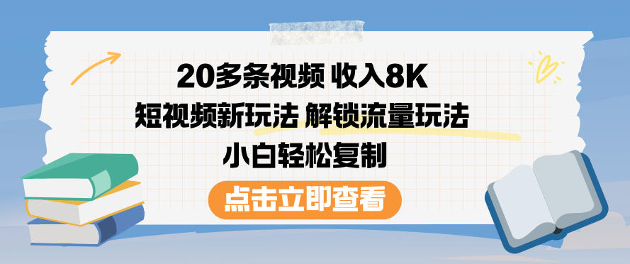 20多条视频收入8K，短视频新玩法，解锁流量玩法，小白轻松复制-吾爱创业网