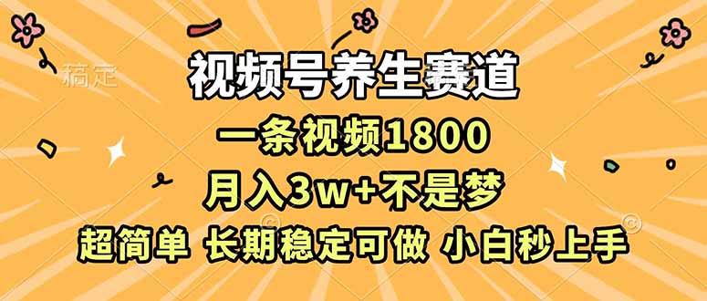 （16913期）视频号养生赛道，一条视频1800，超简单，长期稳定可做，月入3w+不是梦-吾爱创业网