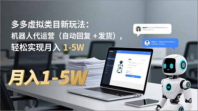 (16840期)多多 虚拟类目新玩法:机器人代运营(自动回复 + 发货),轻松实现月入 1-5W-吾爱创业网