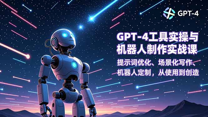 (16837期)GPT-4工具实操与机器人制作实战课:提示词优化、场景化写作、机器人定制,从使用到创造-吾爱创业网