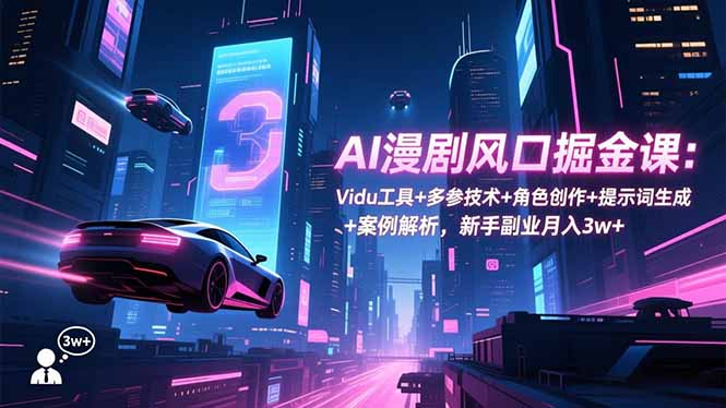 （16738期）AI漫剧风口掘金课：Vidu工具+多参技术+角色创作+提示词生成+案例解析，新手副业月入3w+-吾爱创业网