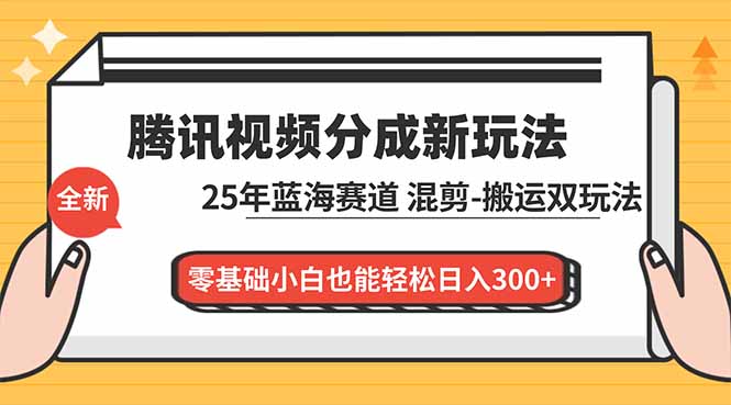 (16796期)腾讯视频分成计划最新教程:25年蓝海赛道,混剪、搬运双玩法,零基础小白也能轻松日入300+-吾爱创业网