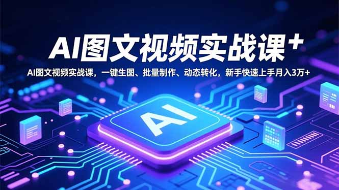 (16749期)AI图文视频实战课,一键生图、批量制作、动态转化,新手快速上手月入3万+-吾爱创业网