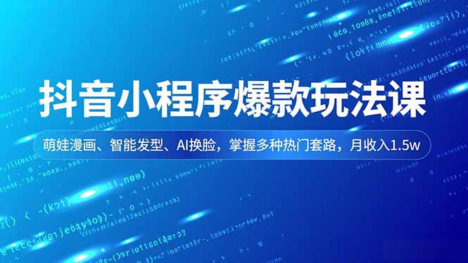 (16799期)抖音小程序爆款玩法课,萌娃漫画、智能发型、AI换脸,掌握多种热门套路,月收入1.5w-吾爱创业网