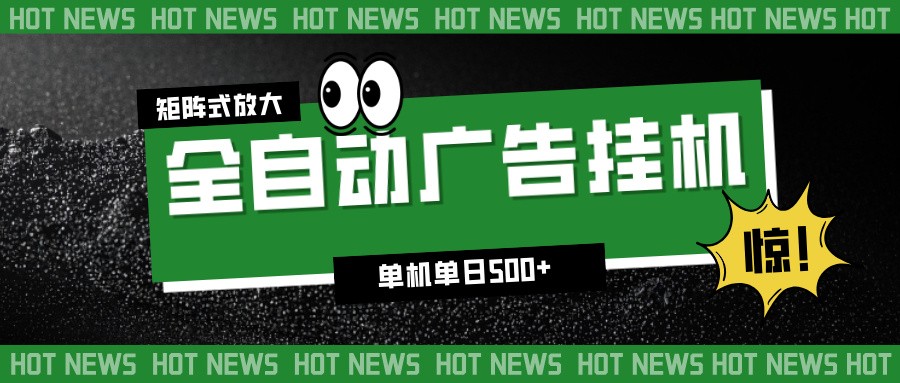 24小时全自动广告挂机,单机单日500+ 可矩阵放大操作 新手小白能轻松上手-吾爱创业网