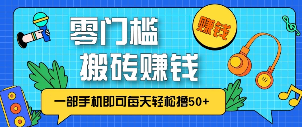 零成本零门槛无脑搬砖赚钱项目，只需一部手机即可每天轻松撸50+-吾爱创业网