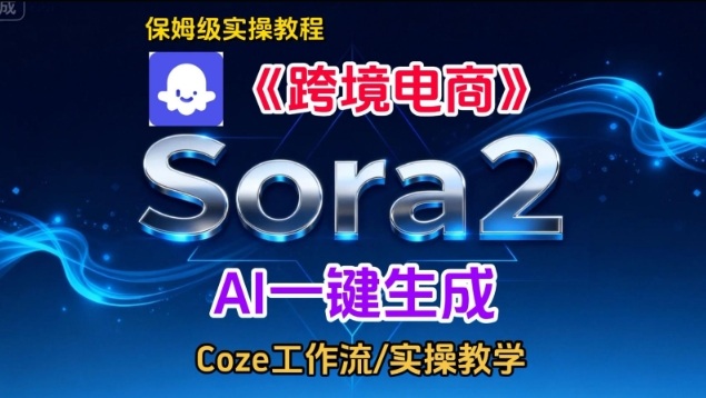 Sora2生成《跨境电商》英文短视频，实操搭建教学课，通俗易懂，包教包会-吾爱创业网