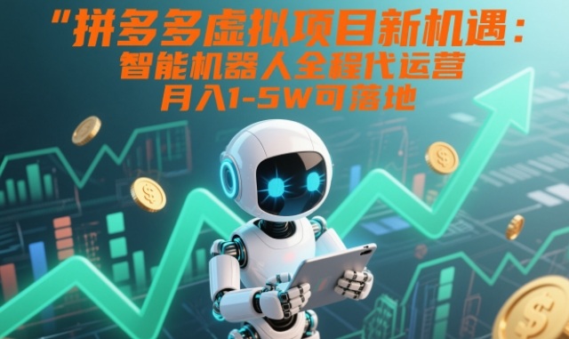 拼多多虚拟项目新机遇：智能机器人全程代运营，月入1-5W可落地【揭秘】-吾爱创业网