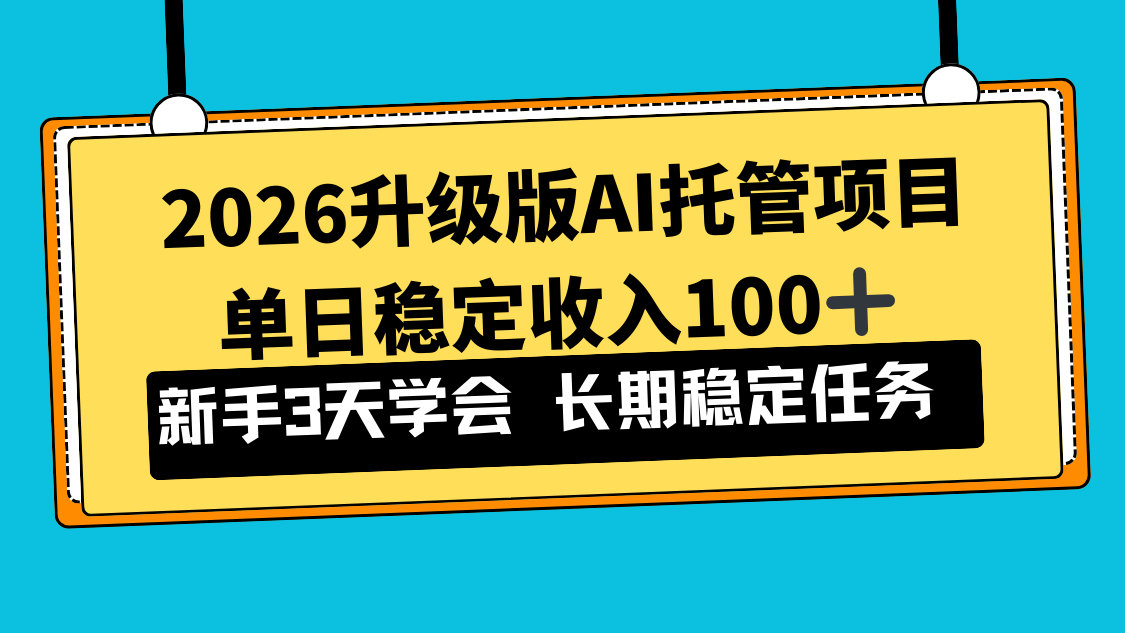 （17094期）2026升级版Ai托管项目，单日稳定收入100+，新手小白3天学会-吾爱创业网