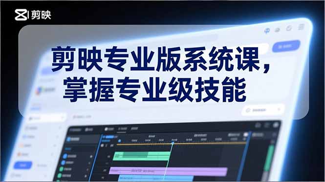 （17043期）剪映专业版系统课，基础操作、高级技巧、电影调色、特效制作、AI应用/等等，掌握专业级技能-吾爱创业网