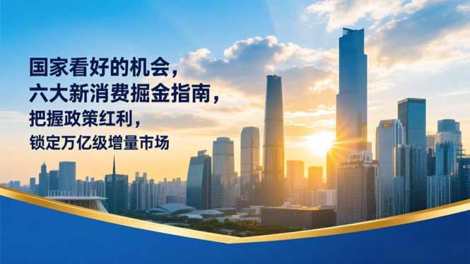 （16995期）某付费文章：国家看好的机会，六大新消费掘金指南，把握政策红利，锁定万亿级增量市场-吾爱创业网