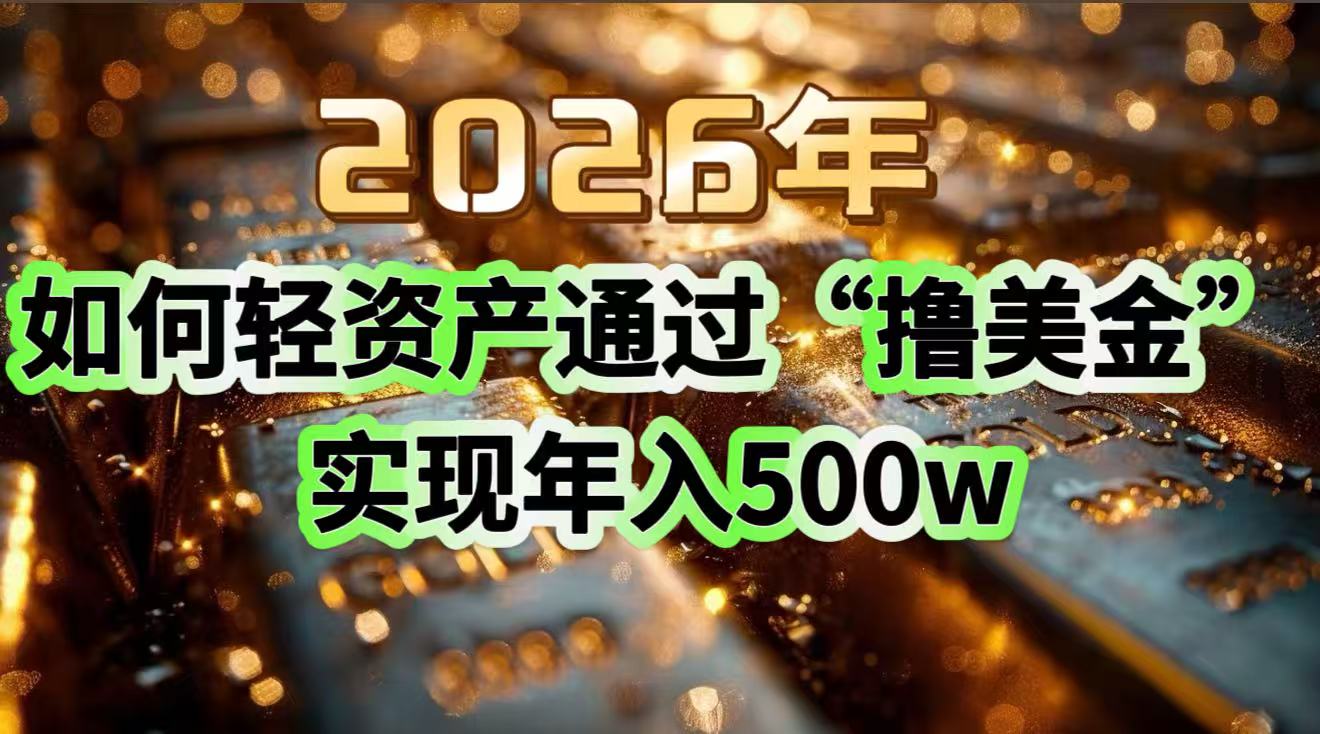 （17033期）2026年如何轻资产通过“撸美金”实现年入500w-吾爱创业网