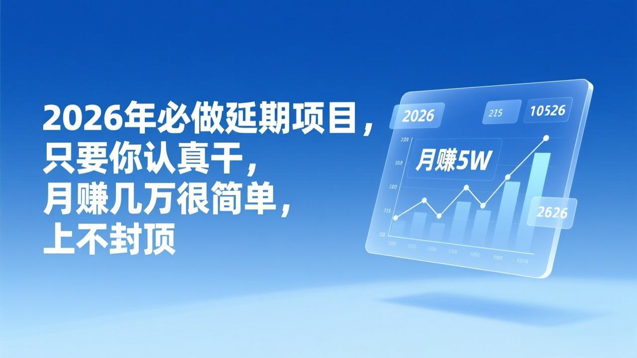 （17187期）2026年延期项目，只要你认真干，月赚几万很简单，上不封顶-吾爱创业网