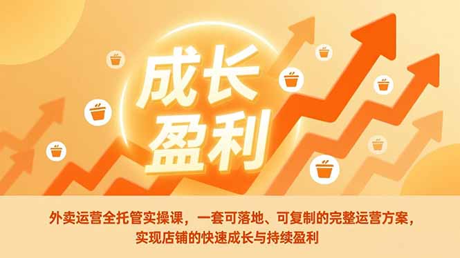 （17028期）外卖运营全托管实操课，一套可落地、可复制的完整运营方案，实现店铺的快速成长与持续盈利-吾爱创业网