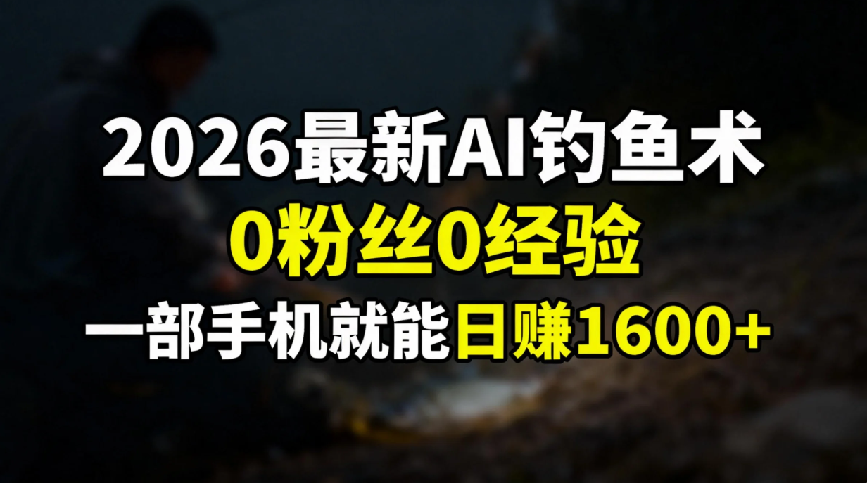 （17084期）2026最新AI钓鱼术:0粉丝0经验，一部手机就能开启赚钱模式-吾爱创业网
