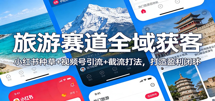 旅游赛道全域获客：小红书种草+视频号引流+截流打法，打造盈利闭环-吾爱创业网