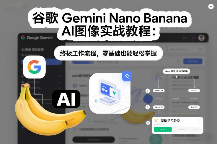 谷歌Gemini Nano Banana AI图像实战教程：终极工作流程，零基础也能轻松掌握-吾爱创业网