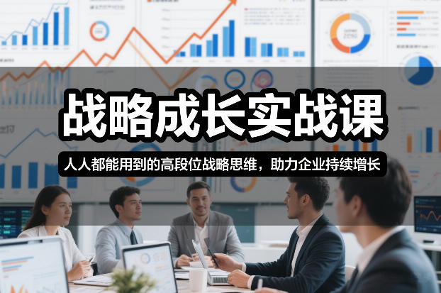 战略成长实战课，人人都能用到的高段位战略思维，助力企业持续增长-吾爱创业网