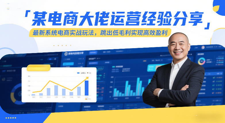 某电商大佬运营经验分享，最新系统电商实战玩法，跳出低毛利实现高效盈利-吾爱创业网
