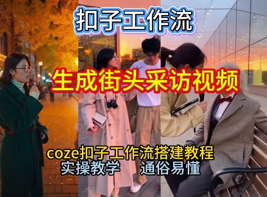 【一键生成街头采访视频工作流】2026保姆级教程来咯！Coze工作流一键搭，街头采访视频直接出片！-吾爱创业网
