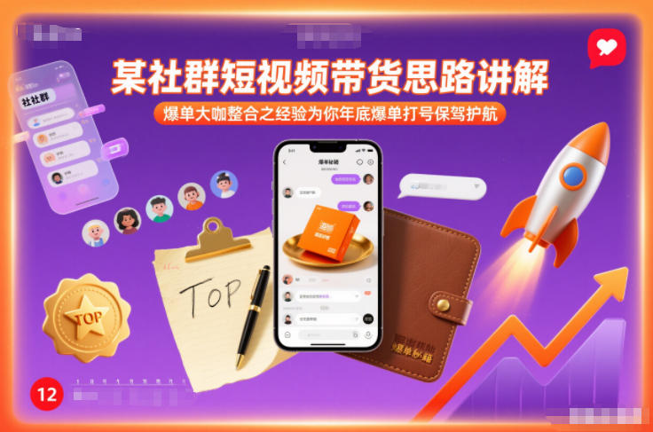 某社群短视频带货思路讲解，爆单大咖整合之经验为你年底爆单打号保驾护航-吾爱创业网