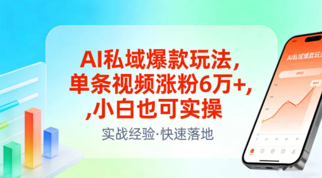 AI私域爆款玩法，单条视频涨粉6W+，小白也可实操-吾爱创业网