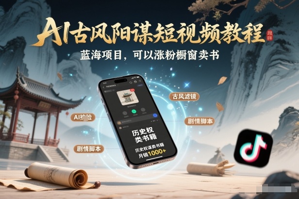 AI古风阳谋短视频教程，蓝海项目，可以涨粉橱窗卖书分成计划等-吾爱创业网