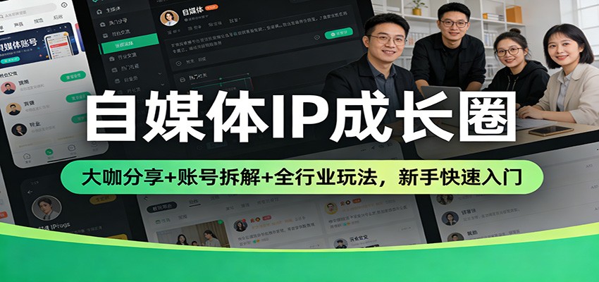 自媒体IP成长圈：大咖分享+账号拆解+全行业玩法，新手快速入门-吾爱创业网