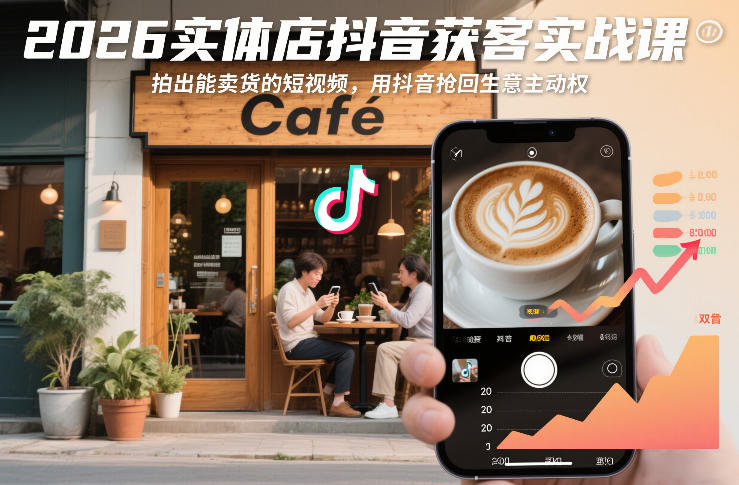 2026实体店抖音获客实战课，拍出能卖货的短视频，用抖音抢回生意主动权-吾爱创业网