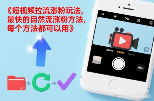 短视频拉流涨粉玩法，最快的自然流涨粉方法，每个方法都可以用-吾爱创业网