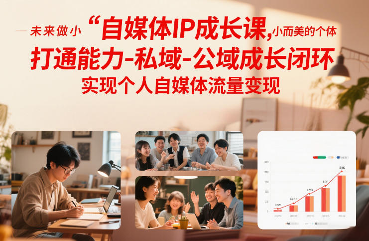自媒体IP成长课，未来做小而美的个体，打通能力-私域-公域成长闭环，实现个人自媒体流量变现-吾爱创业网