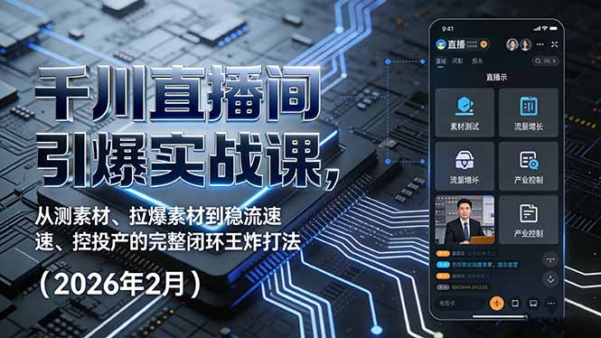 （17317期）千川直播间引爆实战课，从测素材、拉爆素材到稳流速、控投产的完整闭环王炸打法（2026年2月）-吾爱创业网