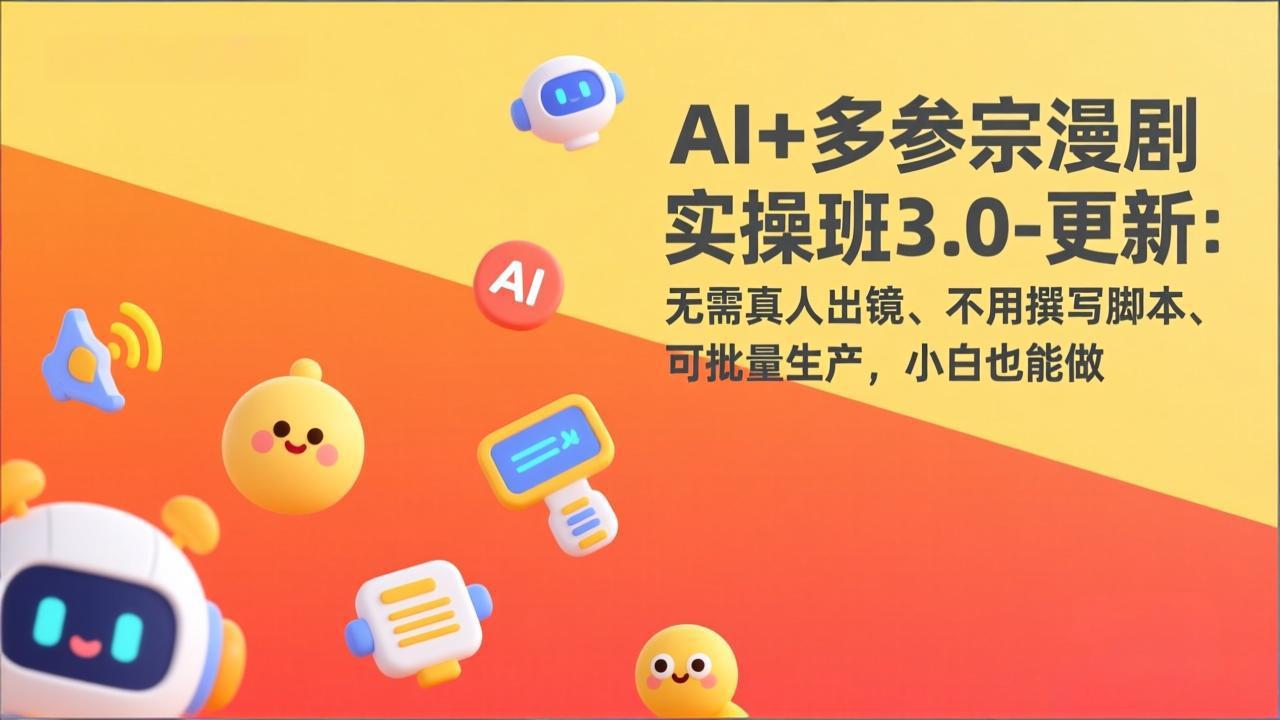 （17404期）AI+多参宗漫剧实操班3.0-更新：无需真人出镜、不用撰写脚本、可批量生产，小白也能做-吾爱创业网