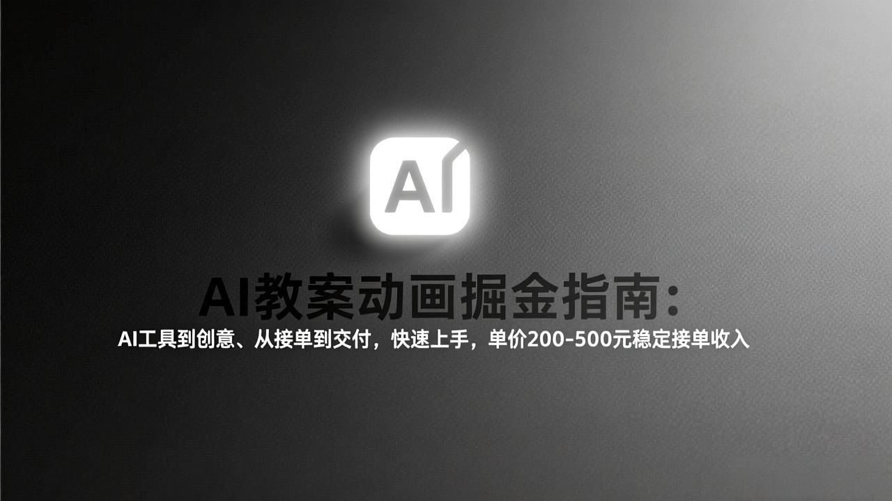 （17349期）AI教案动画掘金指南：从工具到创意、从接单到交付，快速上手，单价200-500元稳定接单收入-吾爱创业网