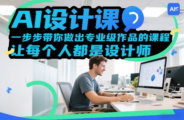 AI设计课，一步步带你做出专业级作品的课程，让每个人都是设计师-吾爱创业网