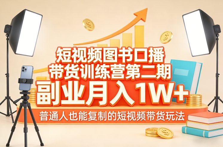 短视频图书口播带货训练营第二期，副业月入1W＋，普通人也能复制的短视频带货玩法-吾爱创业网