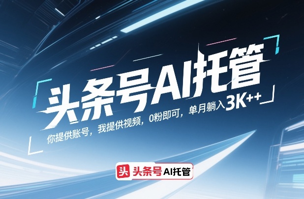 头条号AI托管，你提供账号，我提供视频，0粉即可，单月躺入3k+【揭秘】-吾爱创业网