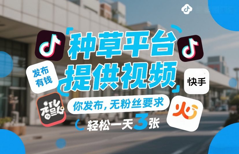种草平台提供视频，你发布，无粉丝要求，发布就有钱，轻松一天3张+【揭秘】-吾爱创业网