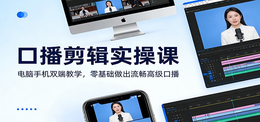 口播剪辑实操课：电脑手机双端教学，零基础做出流畅高级口播-吾爱创业网
