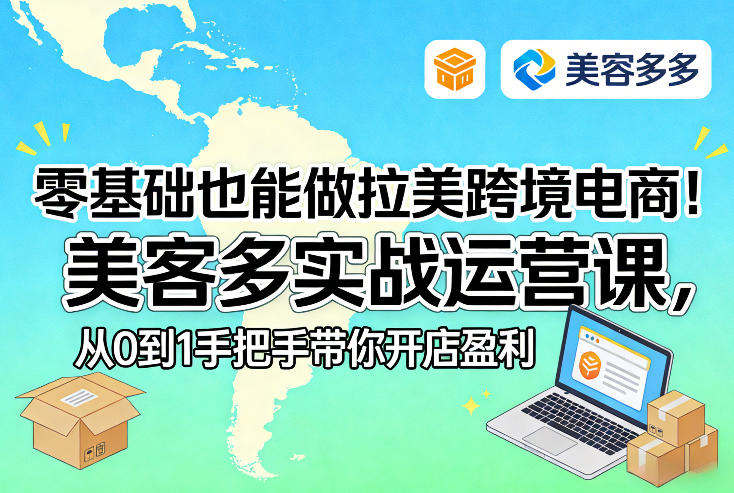 零基础也能做拉美跨境电商！美客多实战运营课，从0到1手把手带你开店盈利-吾爱创业网