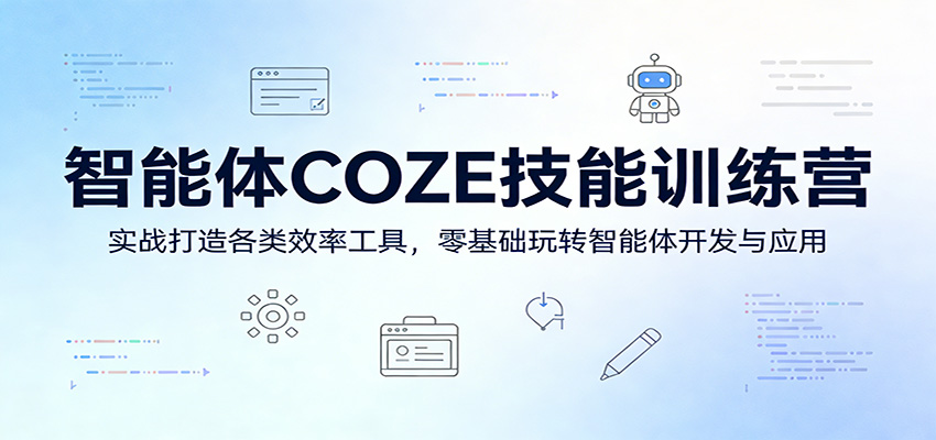 智能体COZE技能训练营：实战打造各类效率工具，零基础玩转智能体开发与应用-吾爱创业网