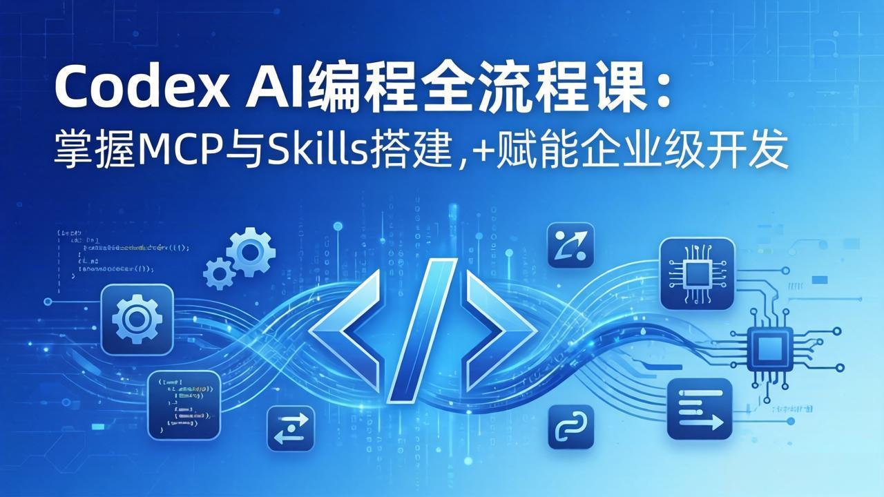 (17809期)Codex AI编程全流程课:模块化教学+双项目实战,掌握MCP与Skills搭建,赋能企业级开发-吾爱创业网