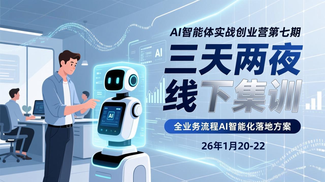 （17489期）AI智能体实战创业营第七期，三天两夜线下集训，企业全业务流程AI智能化落地方案(26年1月20-22)-吾爱创业网